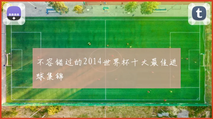 不容错过的2014世界杯十大最佳进球集锦