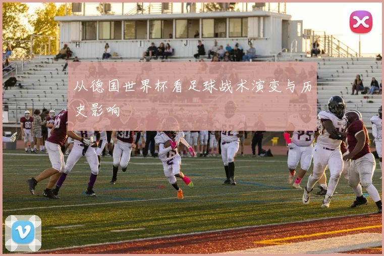 从德国世界杯看足球战术演变与历史影响